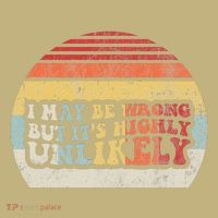 I May Be Wrong But ItS Highly Unlikely Button thumb 1