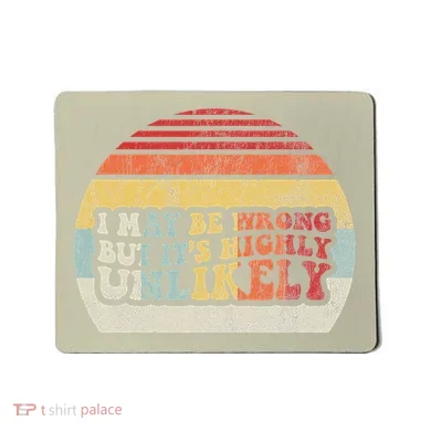 I May Be Wrong But ItS Highly Unlikely Mousepad