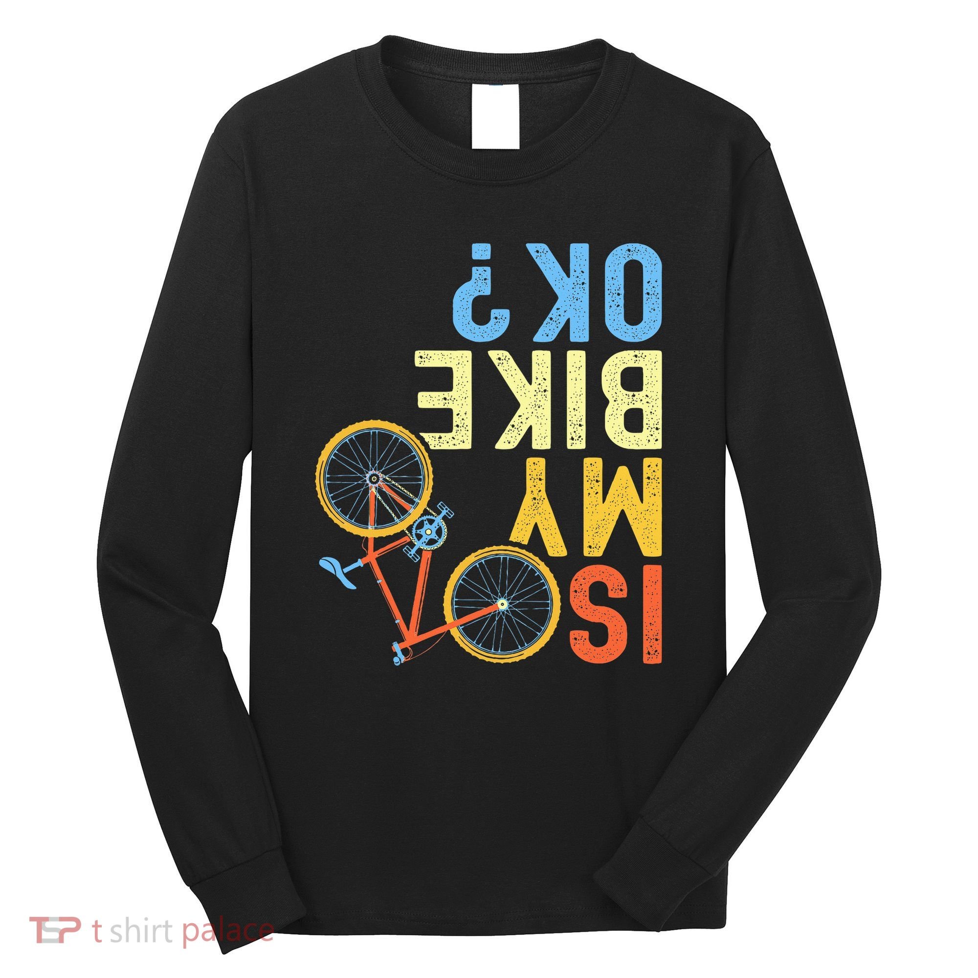 Is My Bike Ok Funny Cycling Cyclist Long Sleeve Shirt