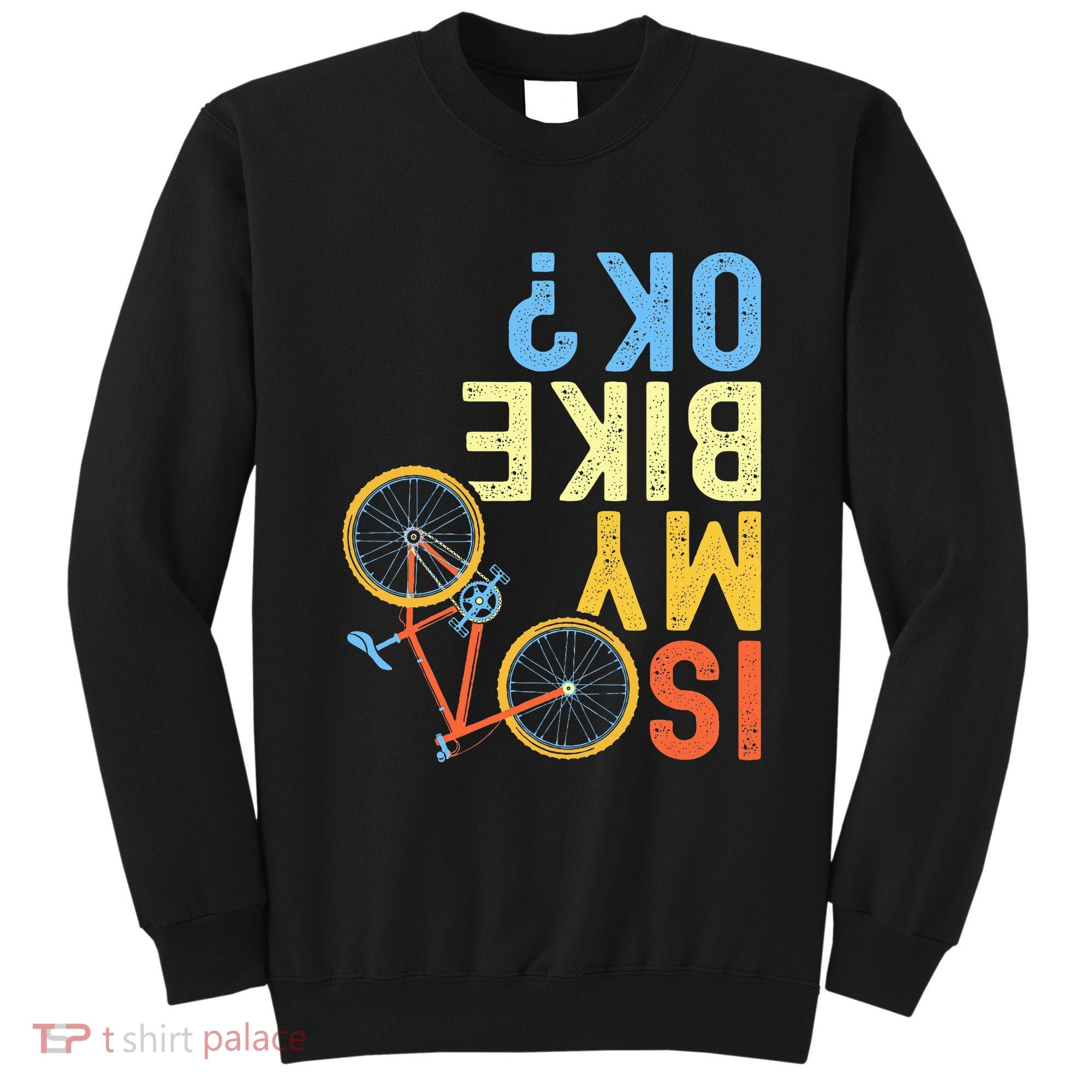 Is My Bike Ok Funny Cycling Cyclist Sweatshirt