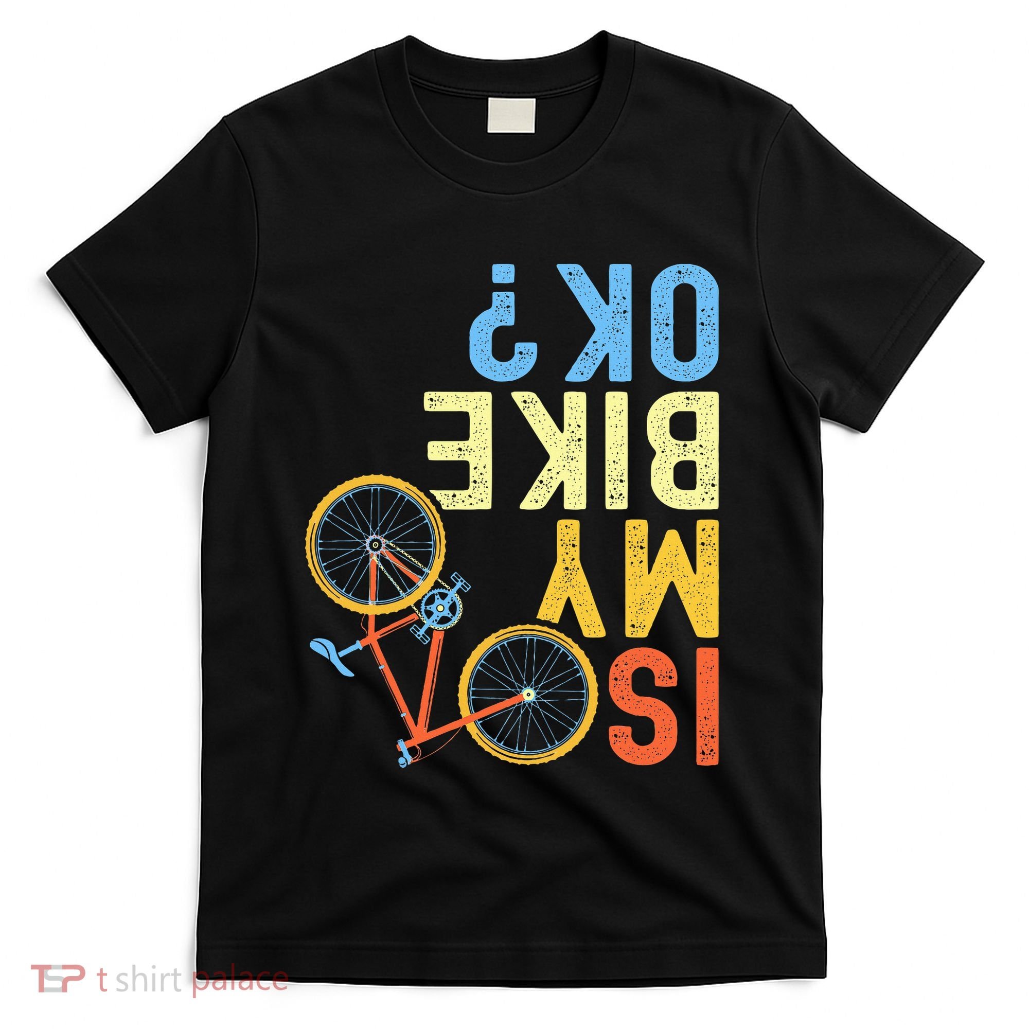Is My Bike Ok Funny Cycling Cyclist T-Shirt