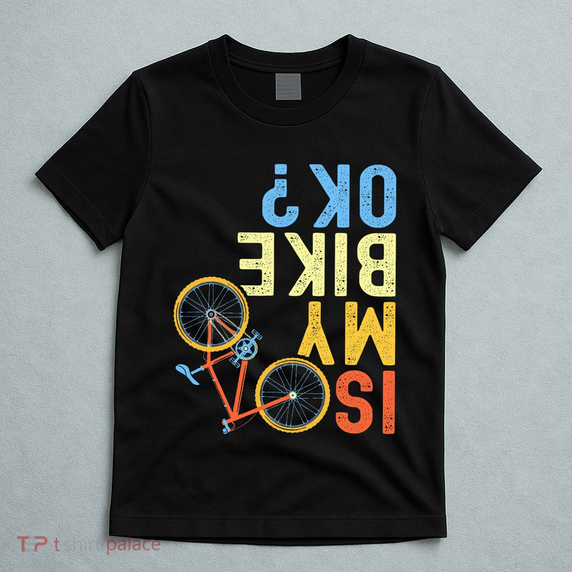 Is My Bike Ok Funny Cycling Cyclist T-Shirt