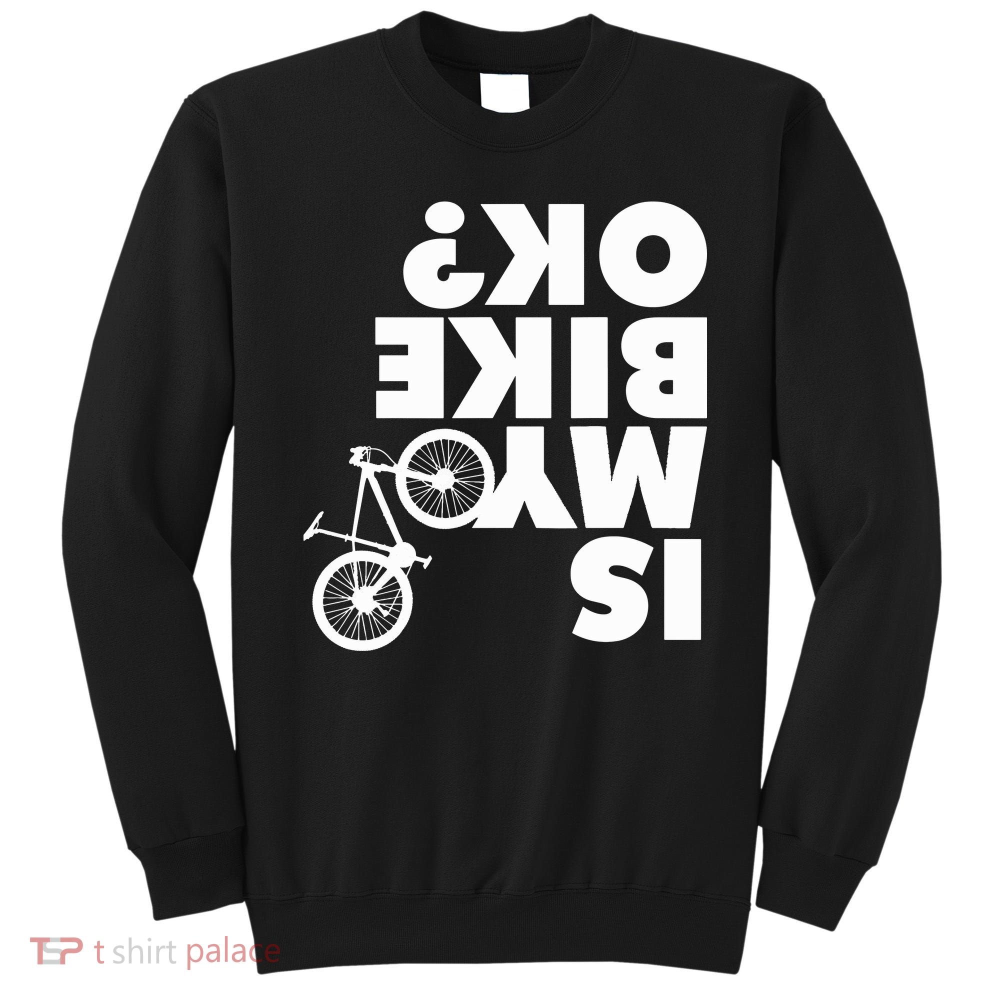 Is My Bike OK Tshirt Funny Mountain Bike Sweatshirt