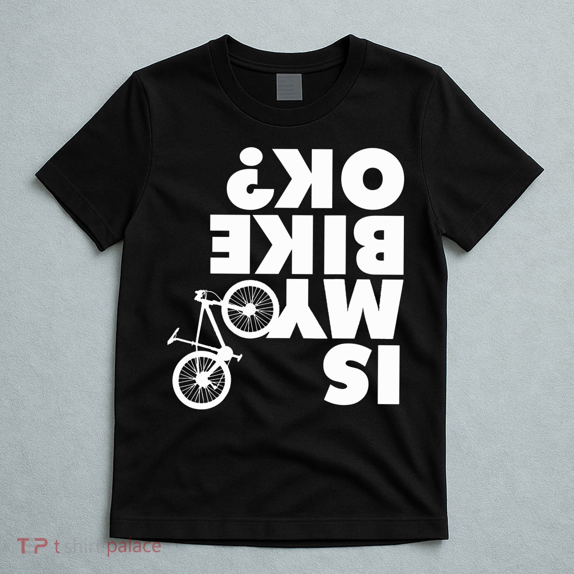 Is My Bike OK Tshirt Funny Mountain Bike T-Shirt