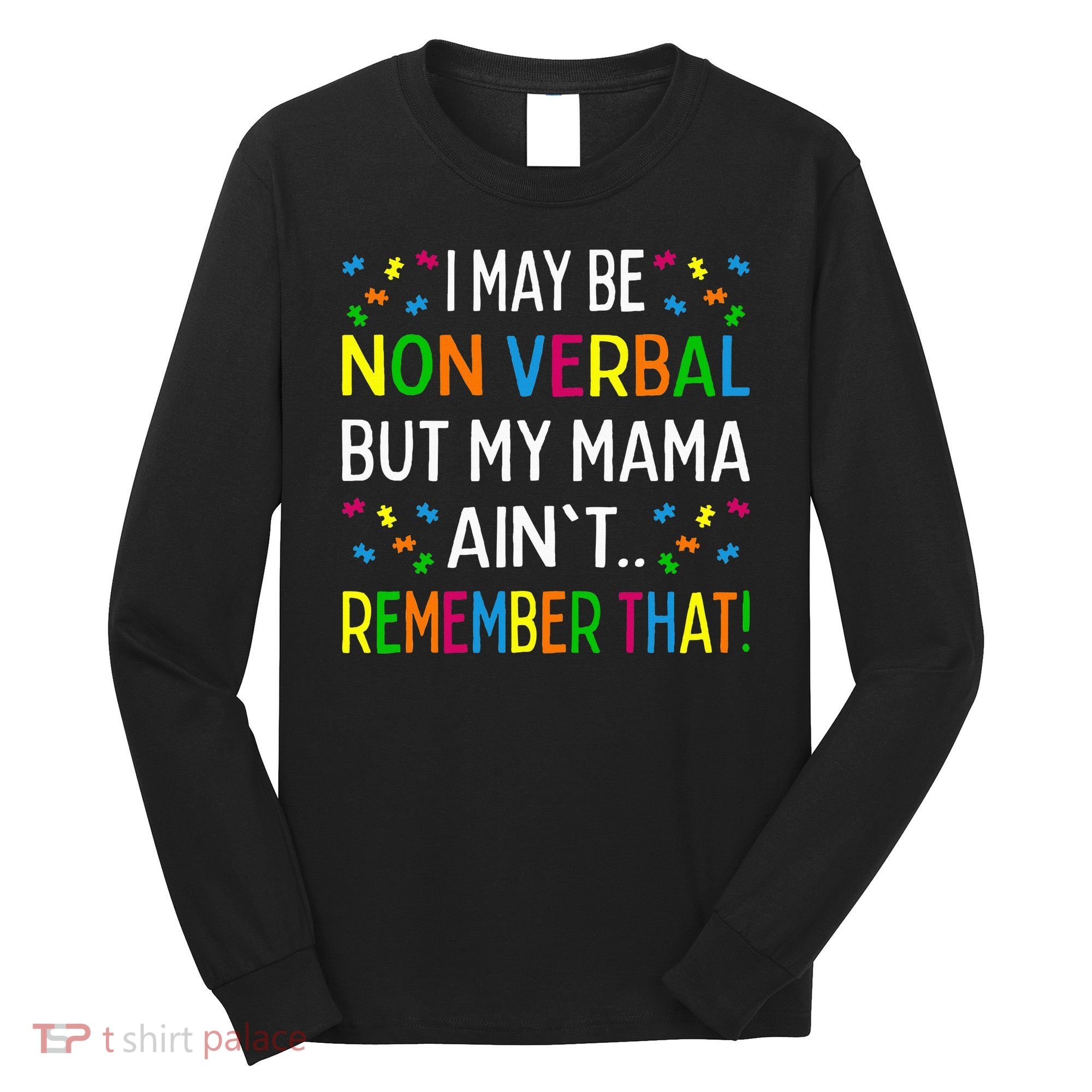 I May Be Non Verbal But My Mama AinT Remember That Autism Long Sleeve Shirt