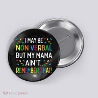 I May Be Non Verbal But My Mama AinT Remember That Autism Button thumb 0
