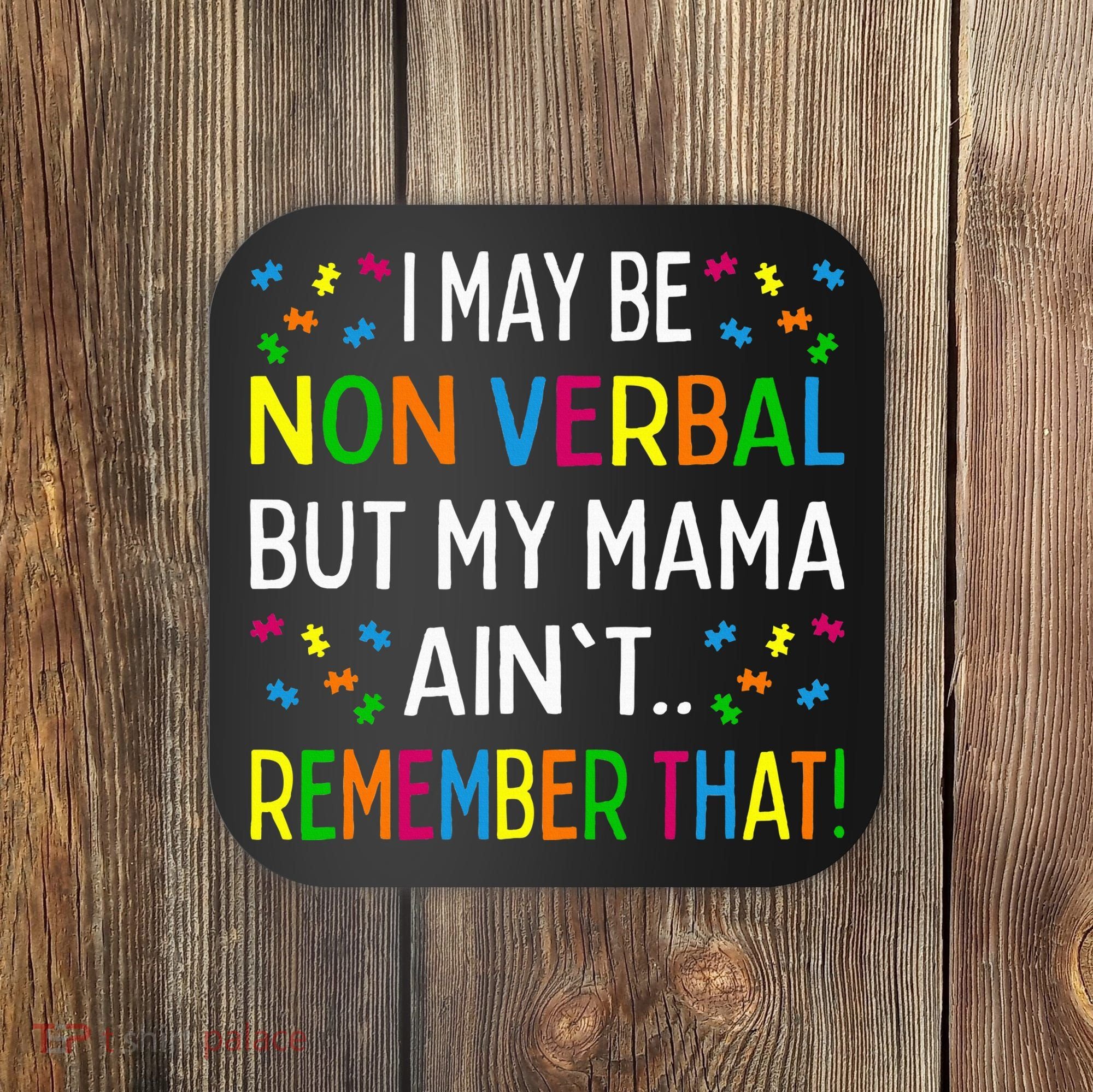 I May Be Non Verbal But My Mama AinT Remember That Autism Coaster