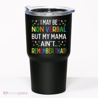 I May Be Non Verbal But My Mama AinT Remember That Autism Tumbler thumb 0