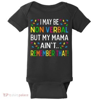 I May Be Non Verbal But My Mama AinT Remember That Autism Baby Bodysuit