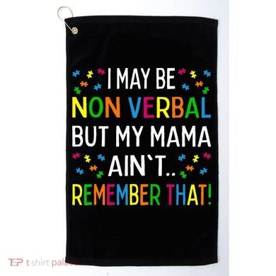 I May Be Non Verbal But My Mama AinT Remember That Autism Golf Towel