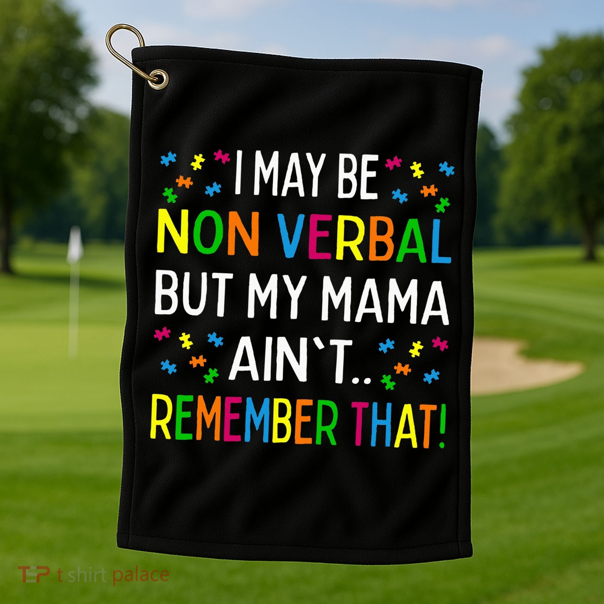 I May Be Non Verbal But My Mama AinT Remember That Autism Golf Towel