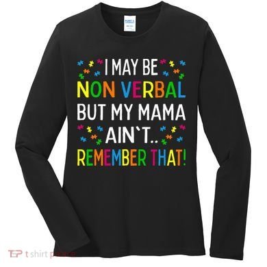 I May Be Non Verbal But My Mama AinT Remember That Autism Women's Long Sleeve Shirt