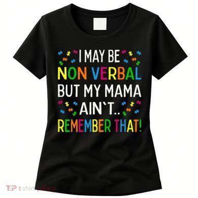 I May Be Non Verbal But My Mama AinT Remember That Autism Women's T-Shirt