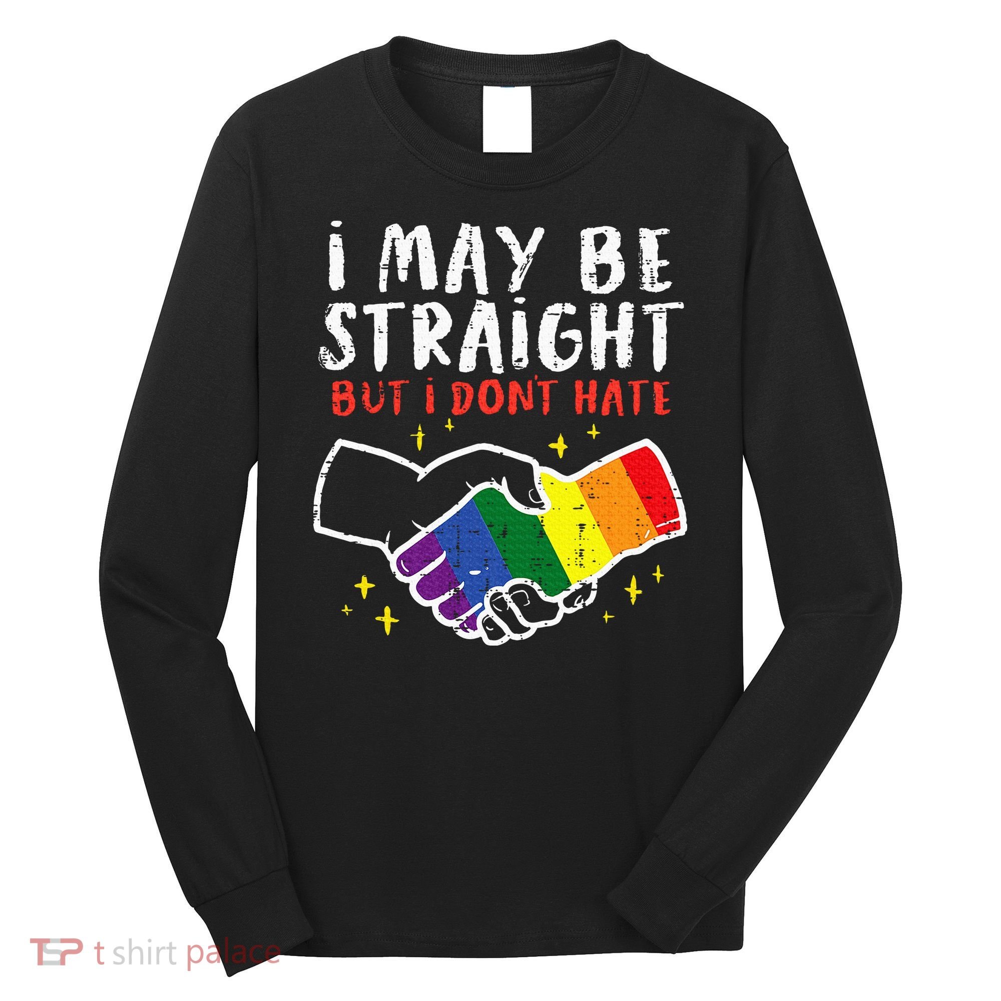 I May Be Straight But I Dont Hate G.A.Y Pride Flag L.G.B.T.Q Ally Long Sleeve Shirt