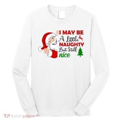I May Be A Little Naughty But Still Nice Long Sleeve Shirt