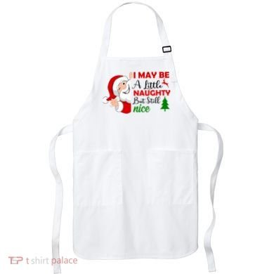 I May Be A Little Naughty But Still Nice Apron