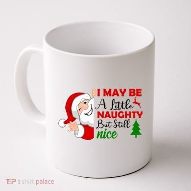 I May Be A Little Naughty But Still Nice Coffee Mug