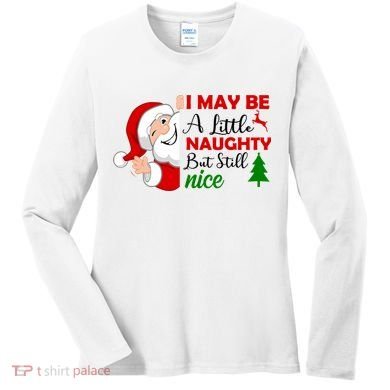 I May Be A Little Naughty But Still Nice Women's Long Sleeve Shirt