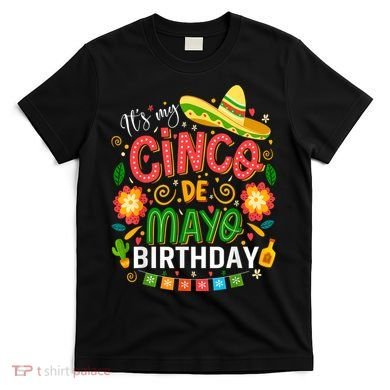 ItS My Cinco De Mayo Birthday Funny Cinco De Mayo Birthday T-Shirt