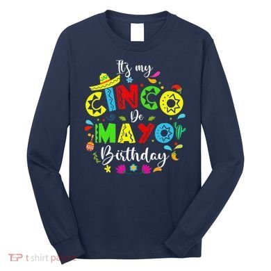 ItS My Cinco De Mayo Birthday Funny Cinco De Mayo Birthday Long Sleeve Shirt