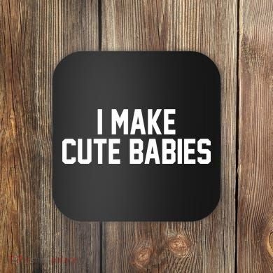 I Make Cute Babies Funny New Dad Mom Gift Coaster