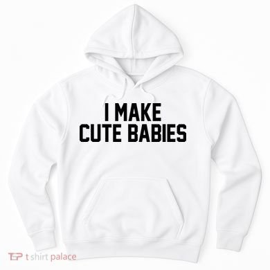 I Make Cute Babies Funny New Dad Mom Gift Hoodie