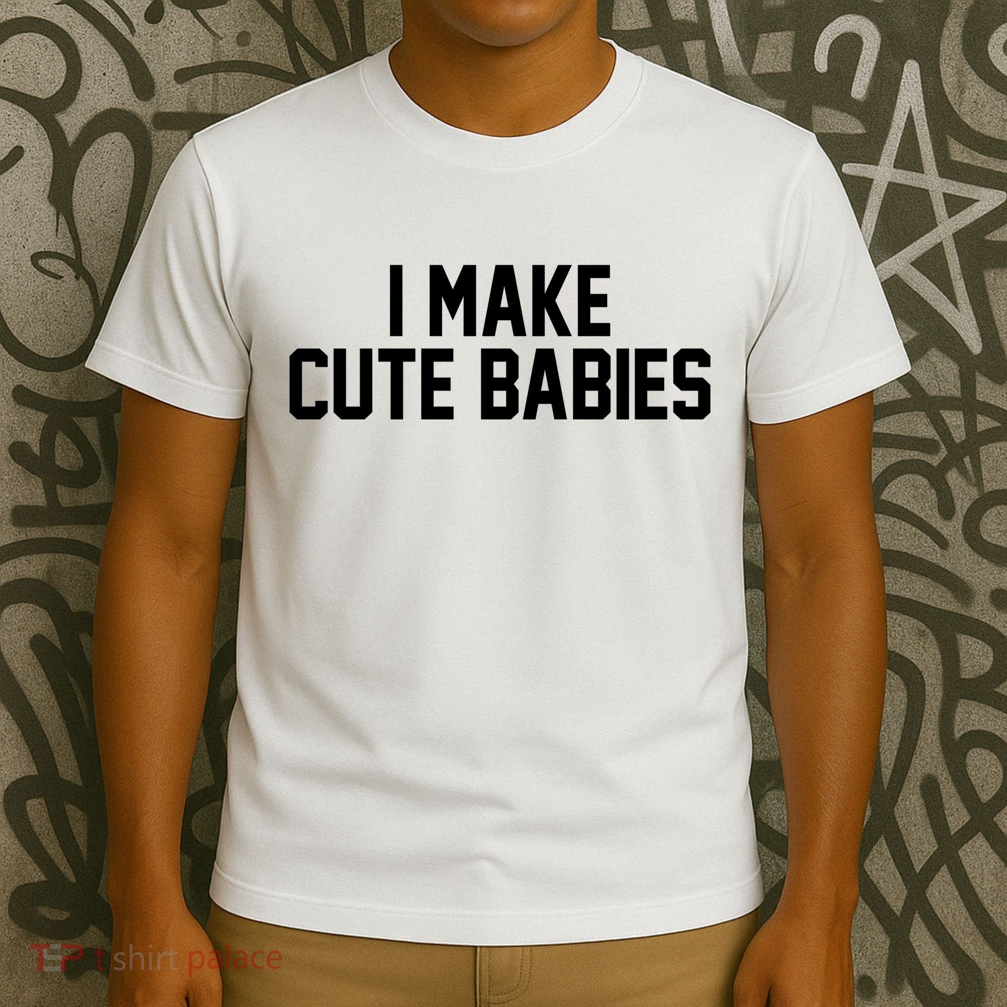 I Make Cute Babies Funny New Dad Mom Gift T-Shirt