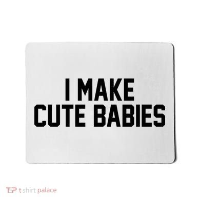 I Make Cute Babies Funny New Dad Mom Gift Mousepad