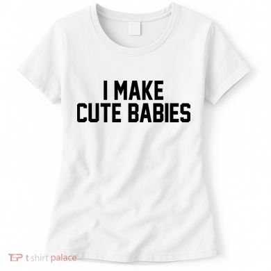 I Make Cute Babies Funny New Dad Mom Gift Women's T-Shirt