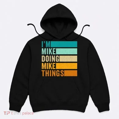 Im Mike Doing Mike Things Funny First Name Hoodie