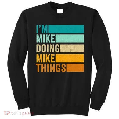 Im Mike Doing Mike Things Funny First Name Sweatshirt