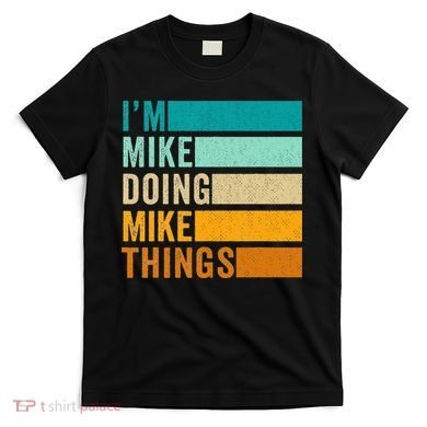 Im Mike Doing Mike Things Funny First Name T-Shirt