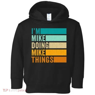 Im Mike Doing Mike Things Funny First Name Toddler Hoodie
