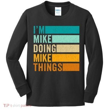 Im Mike Doing Mike Things Funny First Name Kids Long Sleeve Shirt