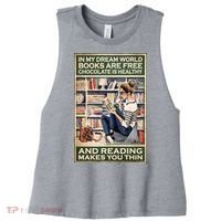 In My Dream World Books Are Free Chocolate Is Healthy And Reading Makes You Thin Women's Racerback Cropped Tank thumb 0