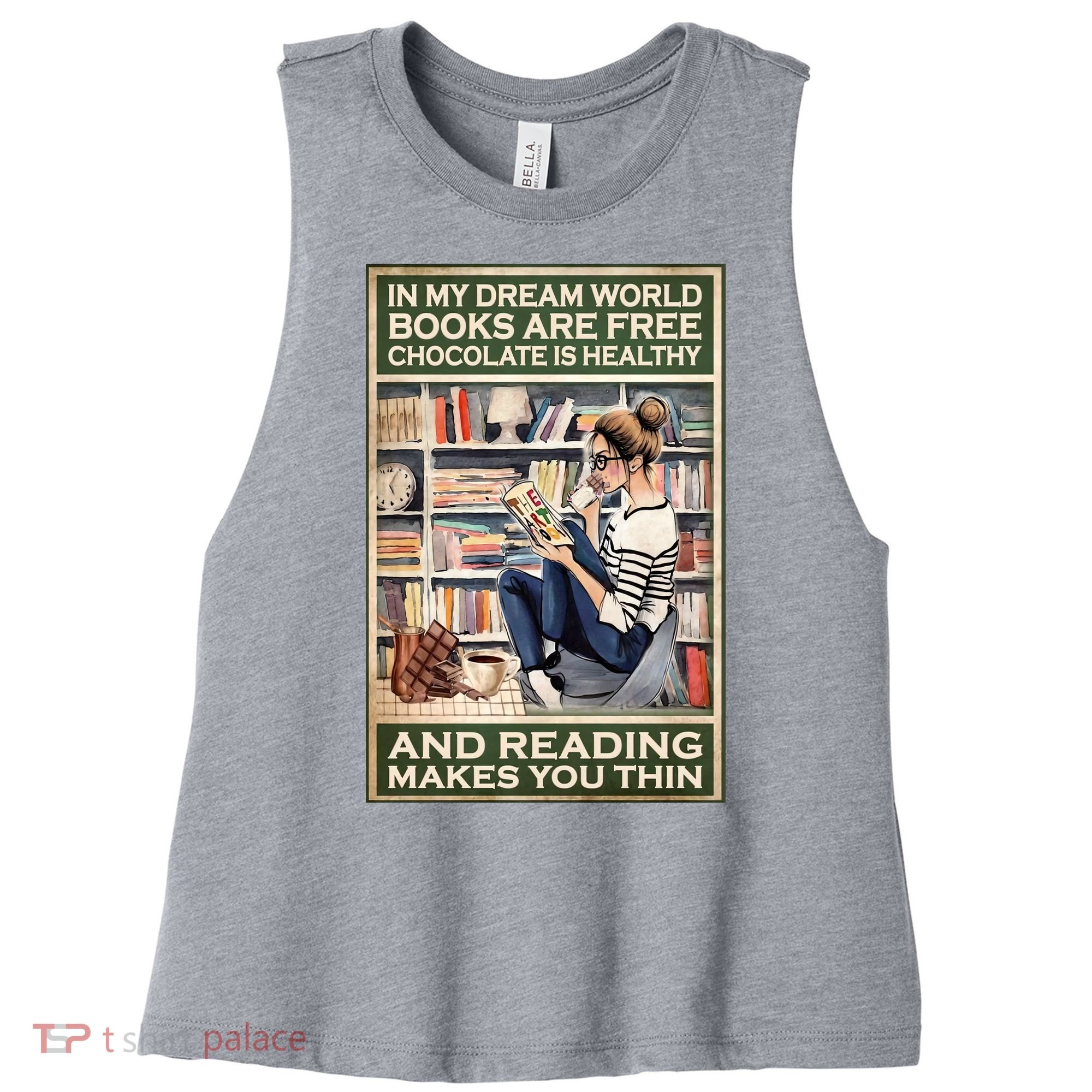 In My Dream World Books Are Free Chocolate Is Healthy And Reading Makes You Thin Women's Racerback Cropped Tank