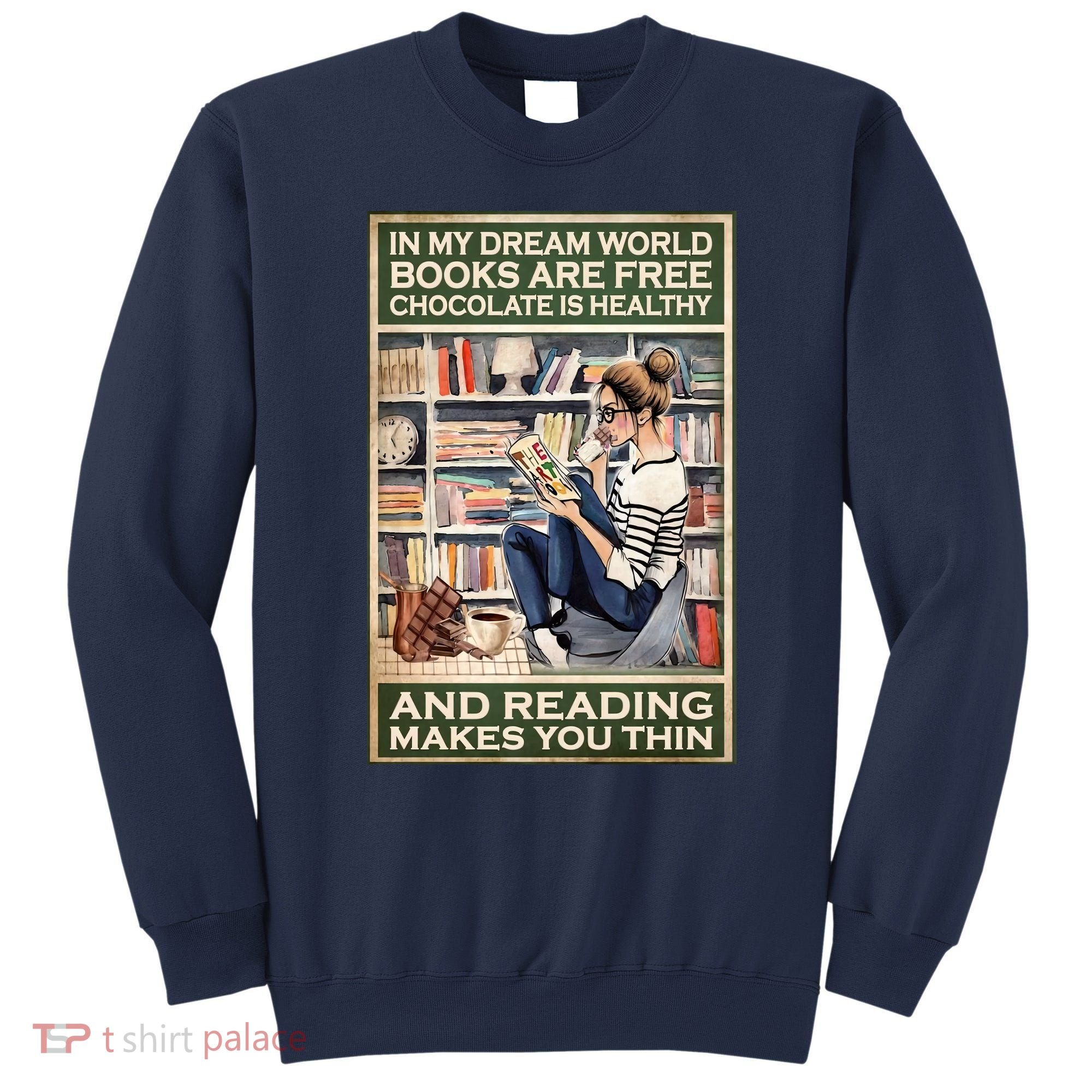 In My Dream World Books Are Free Chocolate Is Healthy And Reading Makes You Thin Sweatshirt