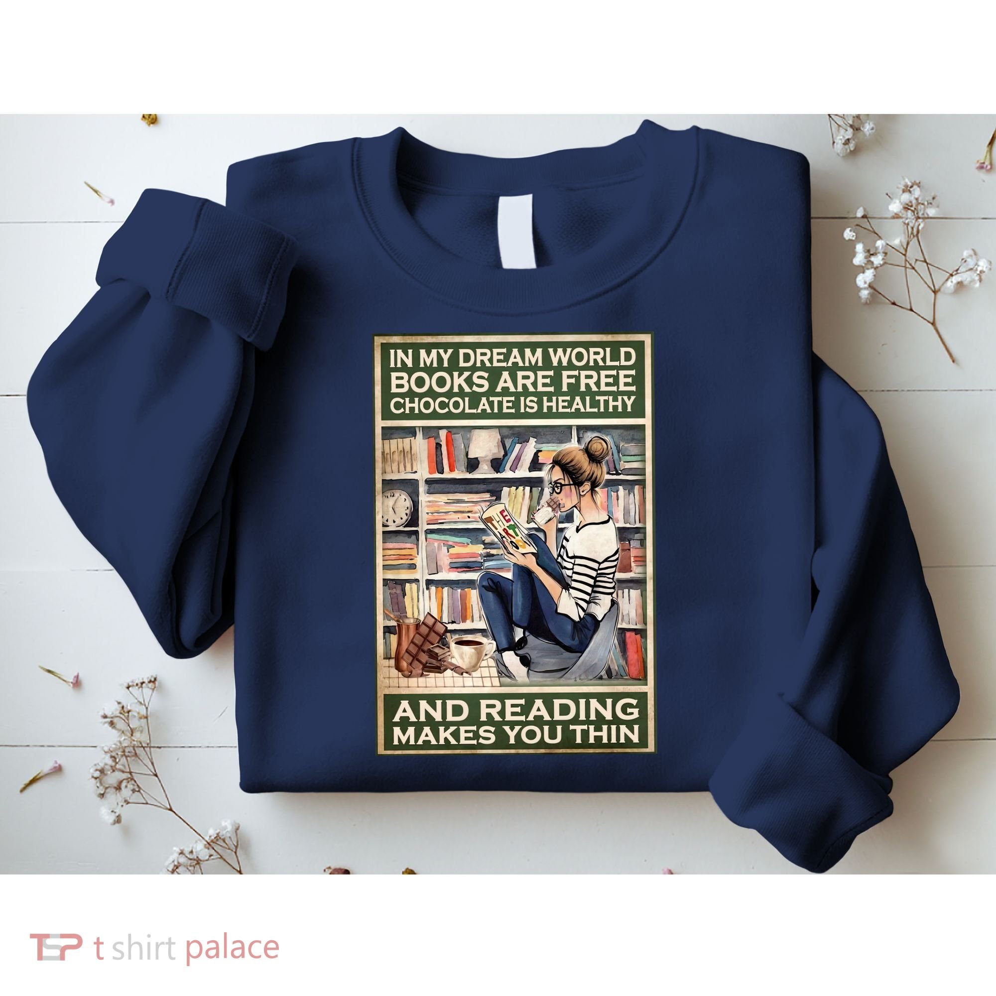 In My Dream World Books Are Free Chocolate Is Healthy And Reading Makes You Thin Sweatshirt