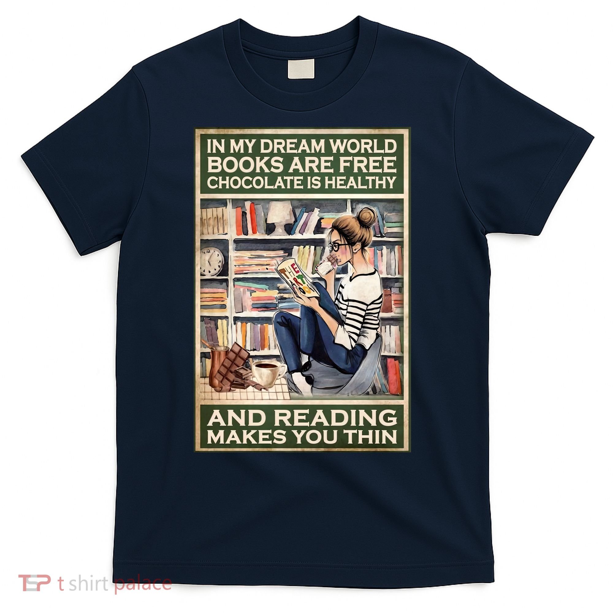 In My Dream World Books Are Free Chocolate Is Healthy And Reading Makes You Thin T-Shirt