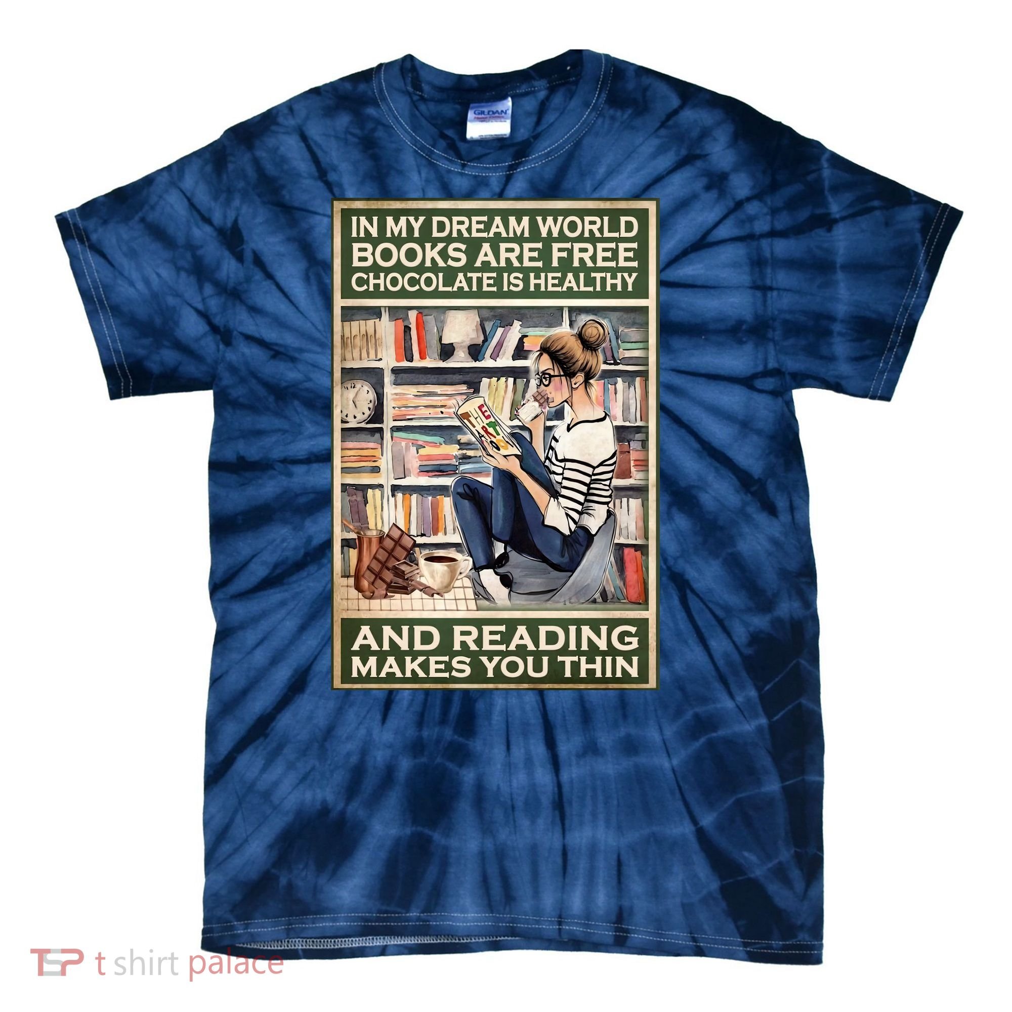 In My Dream World Books Are Free Chocolate Is Healthy And Reading Makes You Thin Tie-Dye T-Shirt