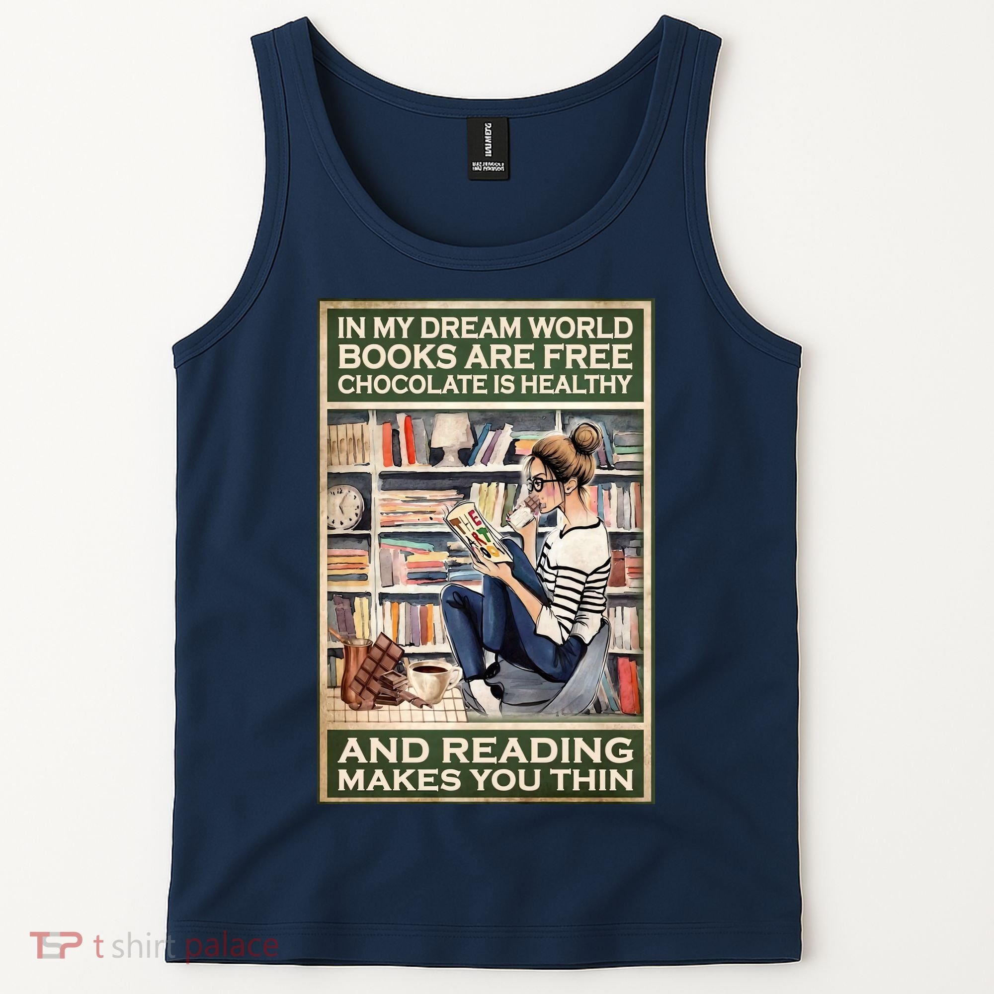 In My Dream World Books Are Free Chocolate Is Healthy And Reading Makes You Thin Tank Top
