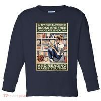 In My Dream World Books Are Free Chocolate Is Healthy And Reading Makes You Thin Toddler Long Sleeve Shirt thumb 0