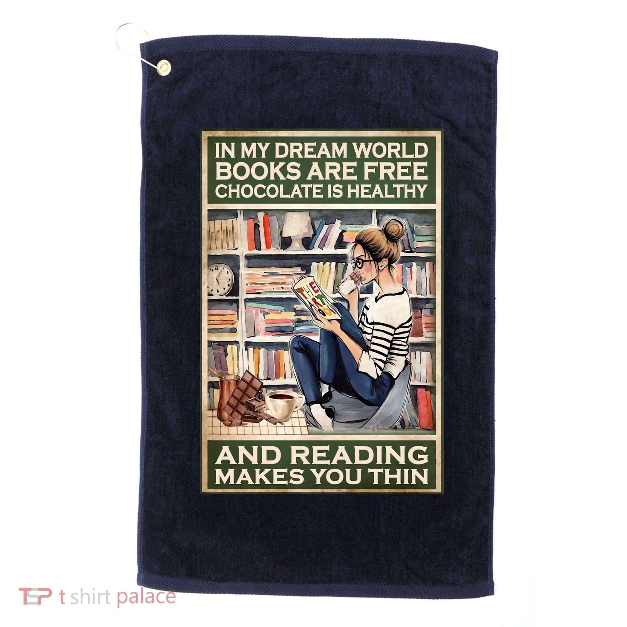 In My Dream World Books Are Free Chocolate Is Healthy And Reading Makes You Thin Golf Towel