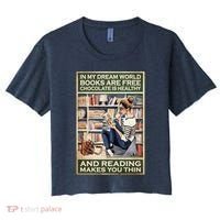 In My Dream World Books Are Free Chocolate Is Healthy And Reading Makes You Thin Women's Crop Top Tee thumb 0