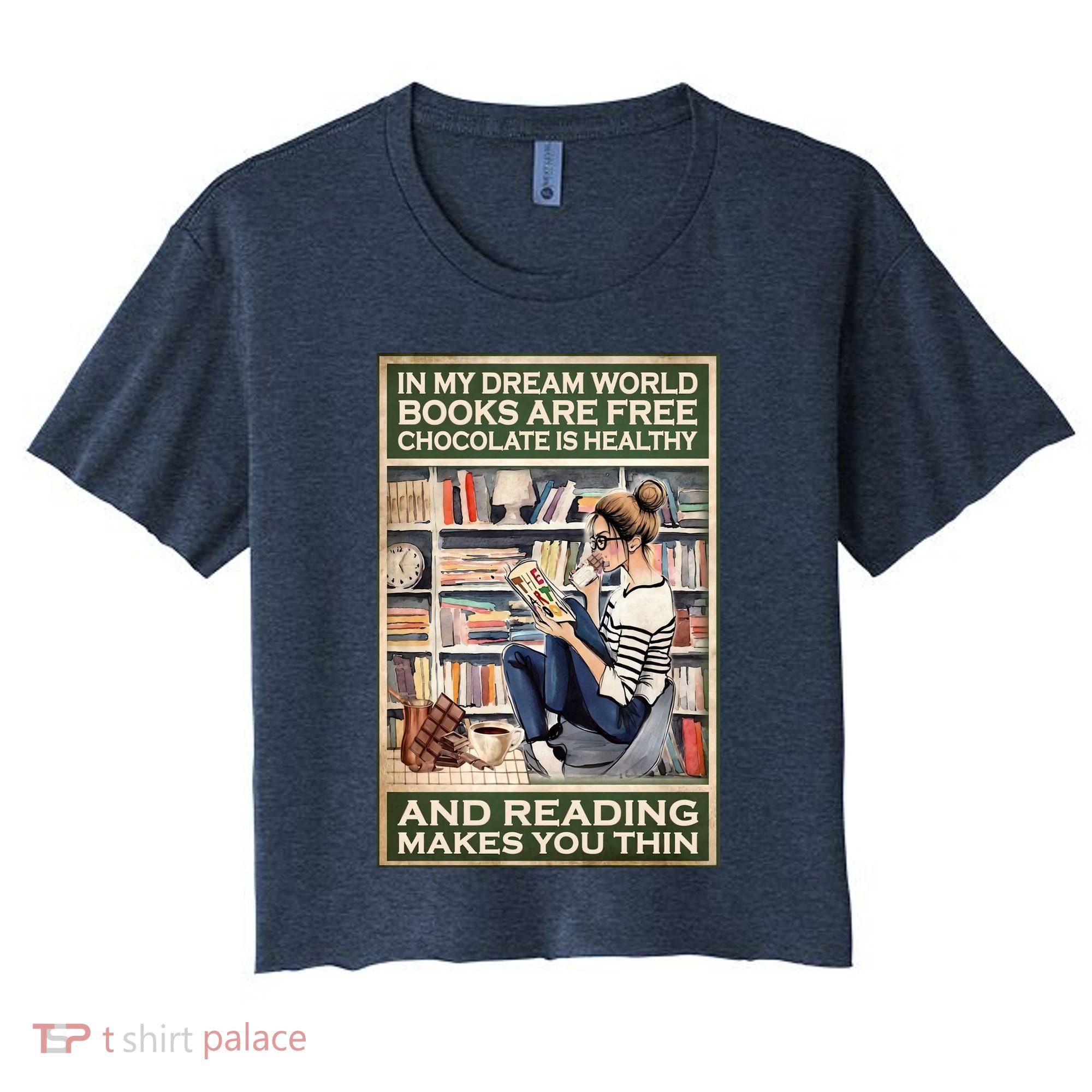 In My Dream World Books Are Free Chocolate Is Healthy And Reading Makes You Thin Women's Crop Top Tee