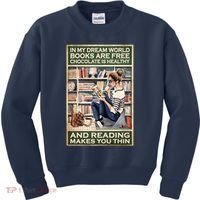 In My Dream World Books Are Free Chocolate Is Healthy And Reading Makes You Thin Kids Sweatshirt thumb 0