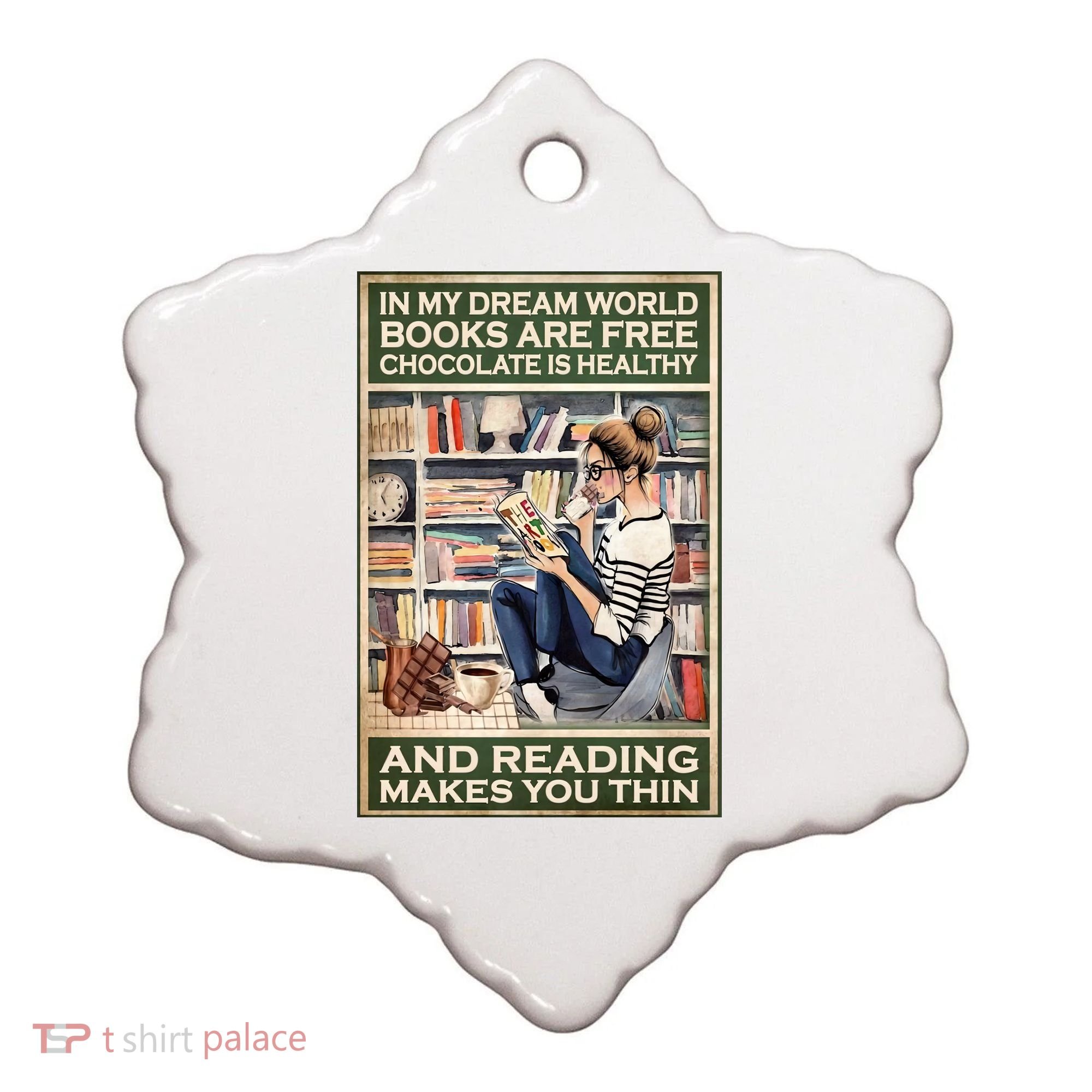 In My Dream World Books Are Free Chocolate Is Healthy And Reading Makes You Thin Ceramic Ornament
