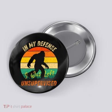 In My Defense I Was Left Unsupervised Gorilla Button