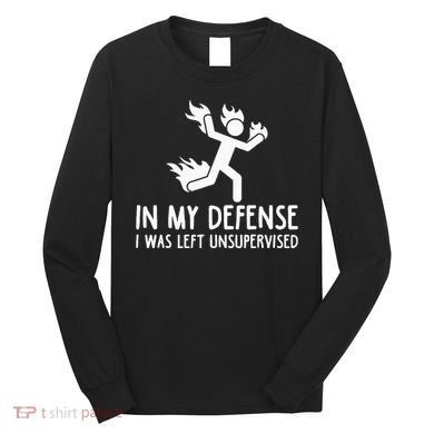 In My Defense I Was Left Unsupervised Long Sleeve Shirt