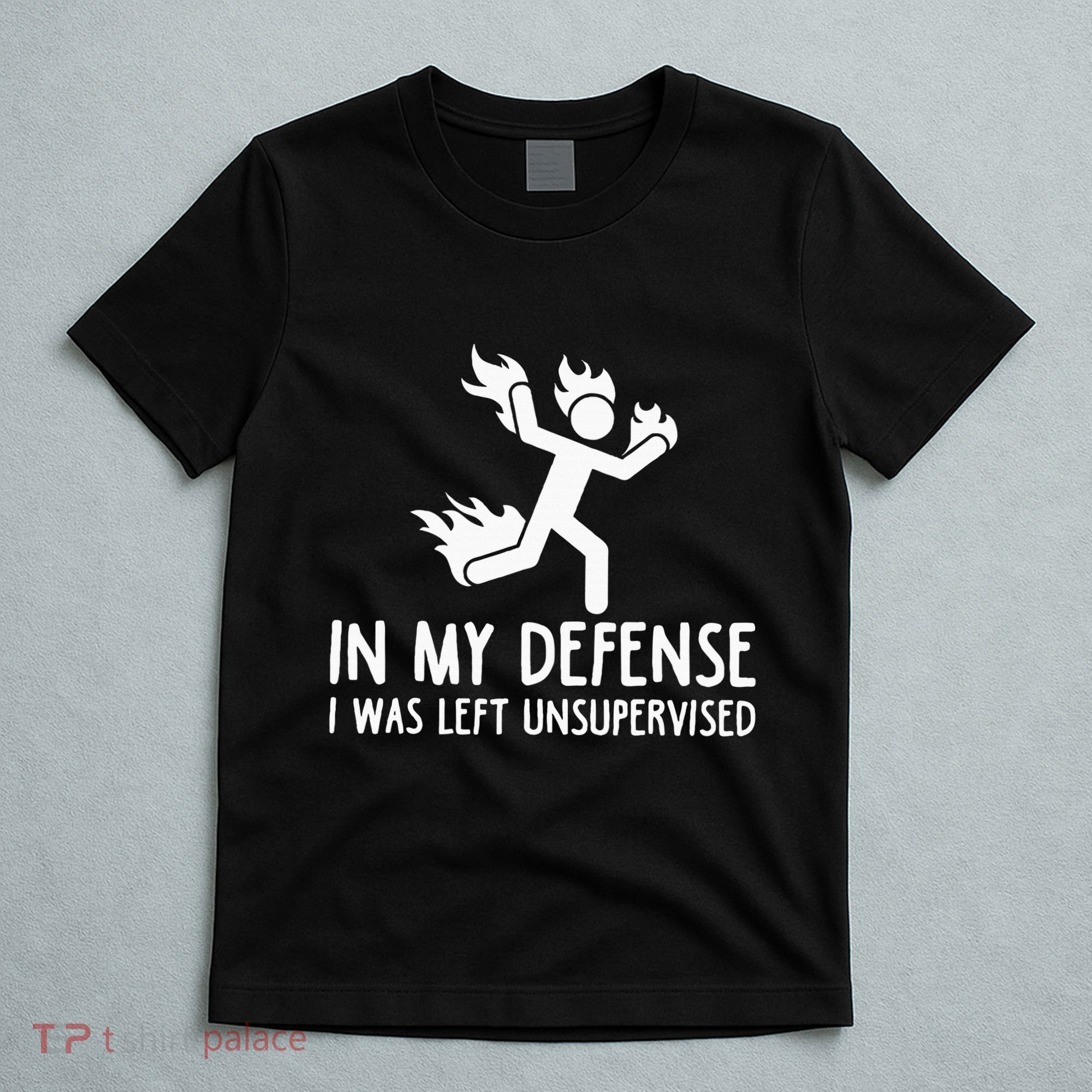 In My Defense I Was Left Unsupervised T-Shirt